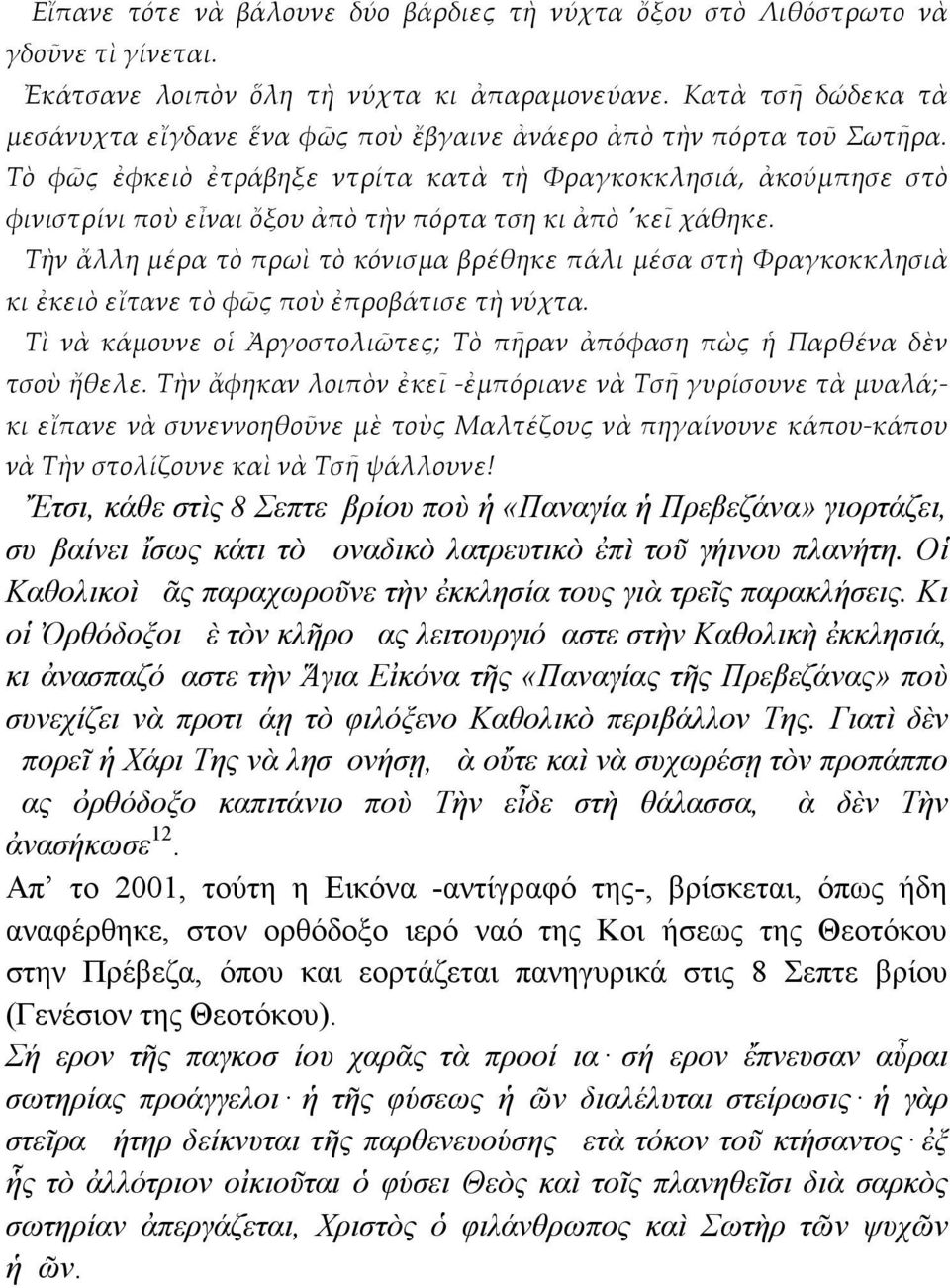 Τὸ φῶς ἐφκειὸ ἐτράβηξε ντρίτα κατὰ τὴ Φραγκοκκλησιά, ἀκούμπησε στὸ φινιστρίνι ποὺ εἶναι ὄξου ἀπὸ τὴν πόρτα τση κι ἀπὸ 'κεῖ χάθηκε.