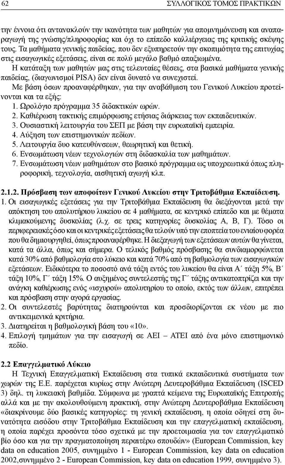 Η κατάταξη των μαθητών μας στις τελευταίες θέσεις, στα βασικά μαθήματα γενικής παιδείας, (διαγωνισμοί PISA) δεν είναι δυνατό να συνεχιστεί.