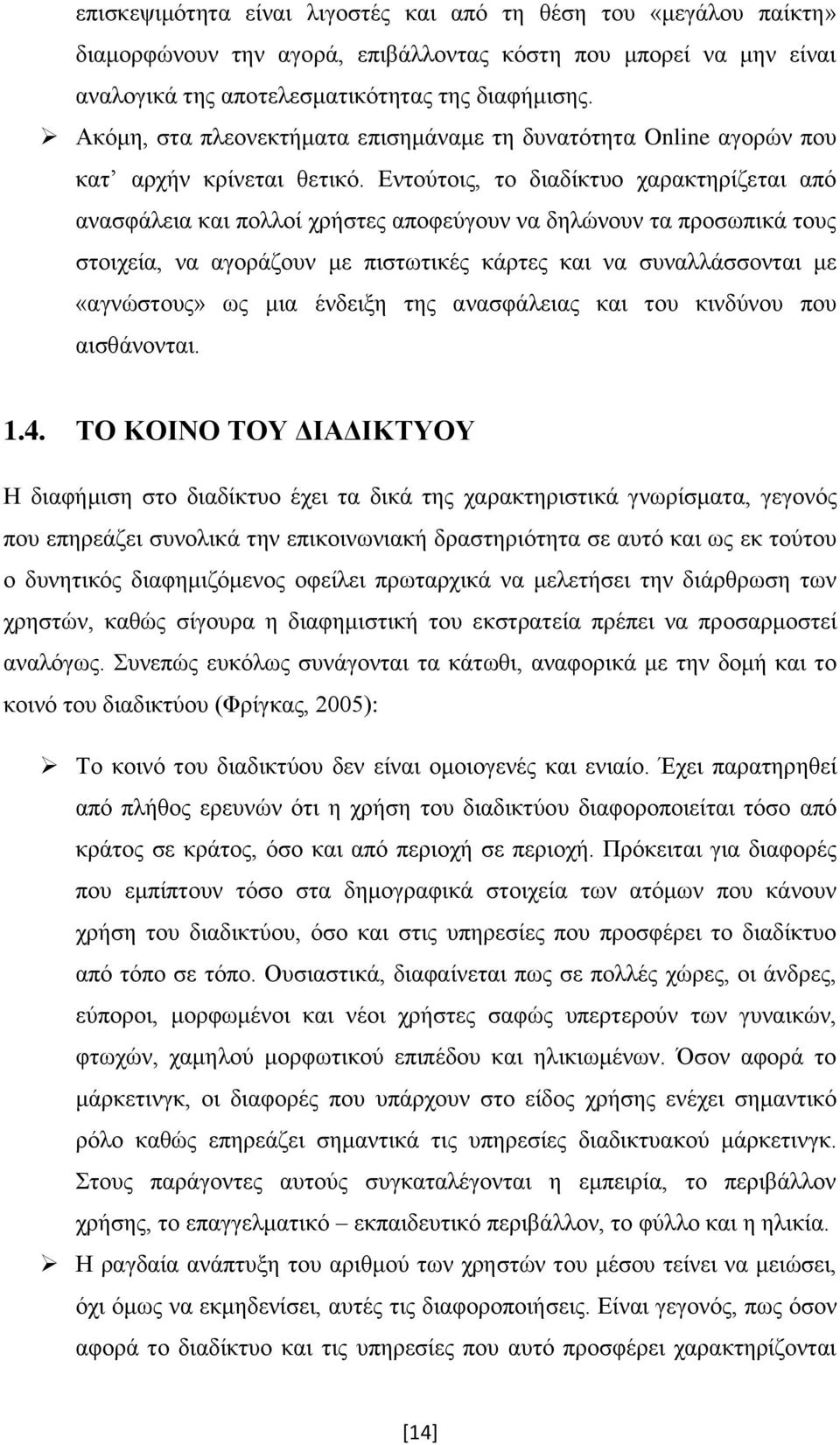 Εντούτοις, το διαδίκτυο χαρακτηρίζεται από ανασφάλεια και πολλοί χρήστες αποφεύγουν να δηλώνουν τα προσωπικά τους στοιχεία, να αγοράζουν με πιστωτικές κάρτες και να συναλλάσσονται με «αγνώστους» ως