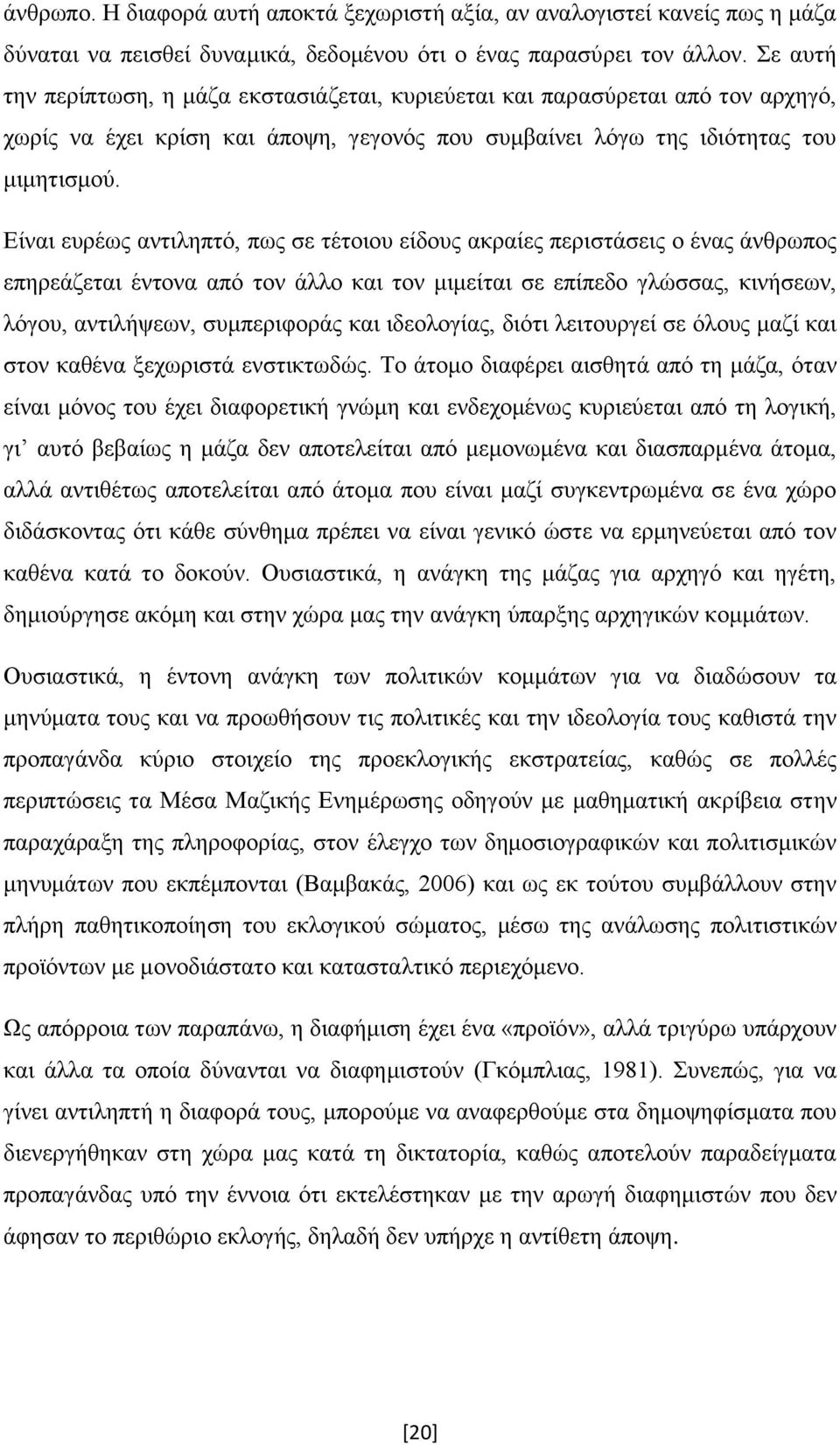 Είναι ευρέως αντιληπτό, πως σε τέτοιου είδους ακραίες περιστάσεις ο ένας άνθρωπος επηρεάζεται έντονα από τον άλλο και τον μιμείται σε επίπεδο γλώσσας, κινήσεων, λόγου, αντιλήψεων, συμπεριφοράς και