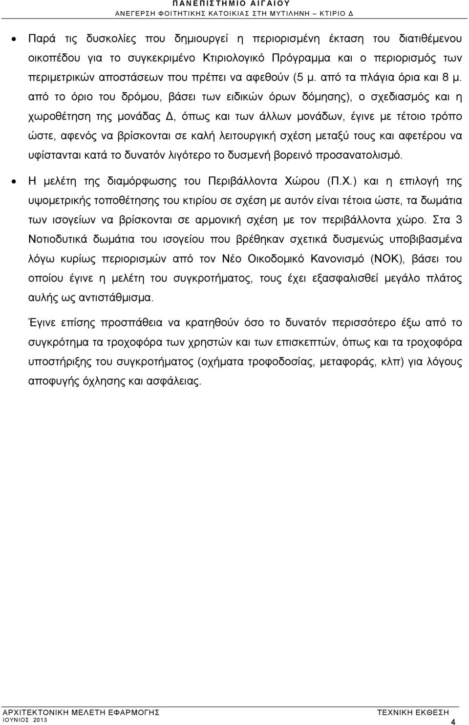 από το όριο του δρόμου, βάσει των ειδικών όρων δόμησης), ο σχεδιασμός και η χωροθέτηση της μονάδας Δ, όπως και των άλλων μονάδων, έγινε με τέτοιο τρόπο ώστε, αφενός να βρίσκονται σε καλή λειτουργική