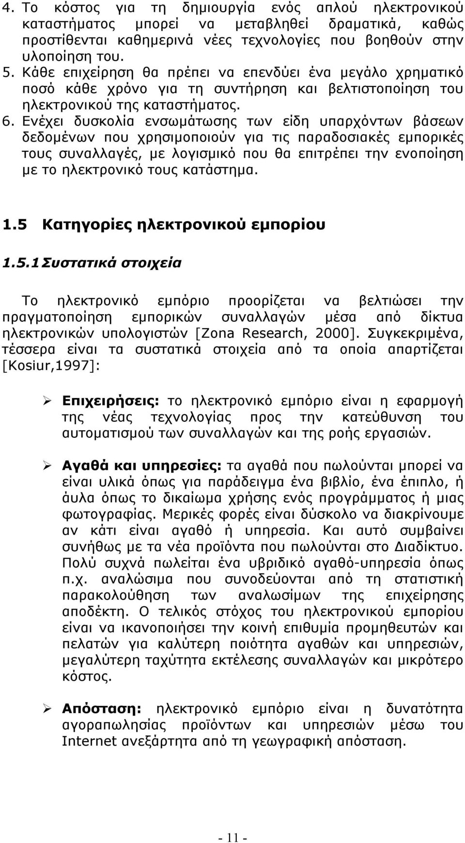 Ενέχει δυσκολία ενσωμάτωσης των είδη υπαρχόντων βάσεων δεδομένων που χρησιμοποιούν για τις παραδοσιακές εμπορικές τους συναλλαγές, με λογισμικό που θα επιτρέπει την ενοποίηση με το ηλεκτρονικό τους