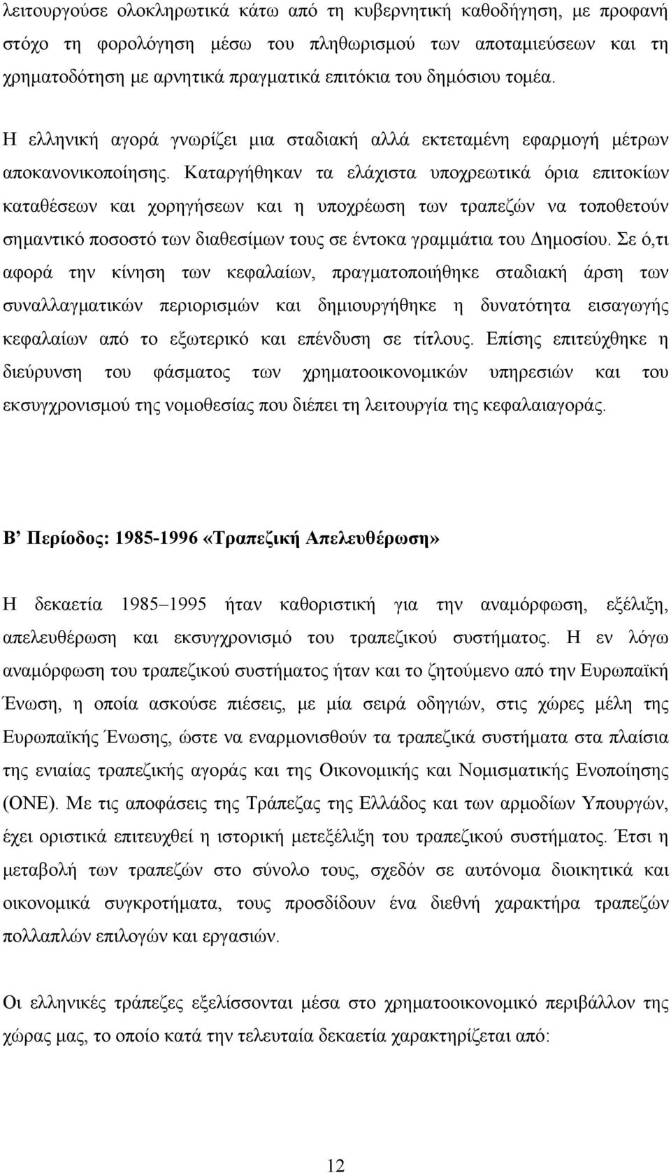 Καταργήθηκαν τα ελάχιστα υποχρεωτικά όρια επιτοκίων καταθέσεων και χορηγήσεων και η υποχρέωση των τραπεζών να τοποθετούν σημαντικό ποσοστό των διαθεσίμων τους σε έντοκα γραμμάτια του Δημοσίου.