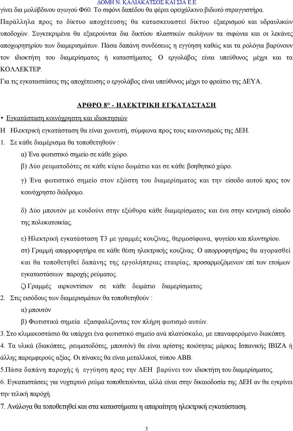 Πάσα δαπάνη συνδέσεως η εγγύηση καθώς και τα ρολόγια βαρύνουν τον ιδιοκτήτη του διαμερίσματος ή καταστήματος. Ο εργολάβος είναι υπεύθυνος μέχρι και τα ΚΟΛΛΕΚΤΕΡ.