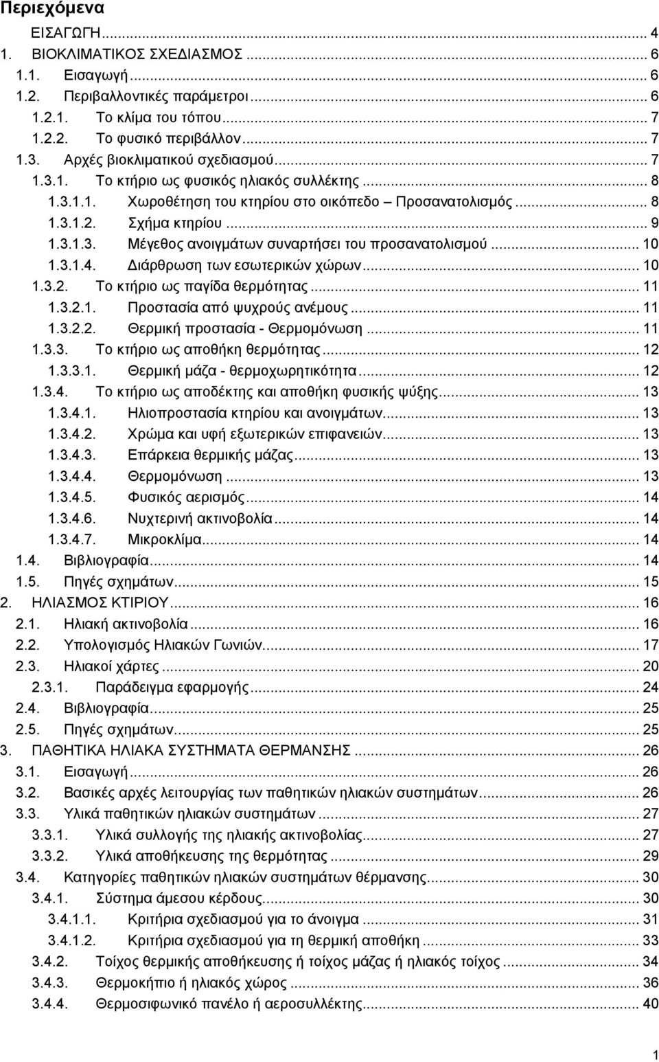 .. 10 1.3.1.4. ιάρθρωση των εσωτερικών χώρων... 10 1.3.2. Το κτήριο ως παγίδα θερμότητας... 11 1.3.2.1. Προστασία από ψυχρούς ανέμους... 11 1.3.2.2. Θερμική προστασία - Θερμομόνωση... 11 1.3.3. Το κτήριο ως αποθήκη θερμότητας.