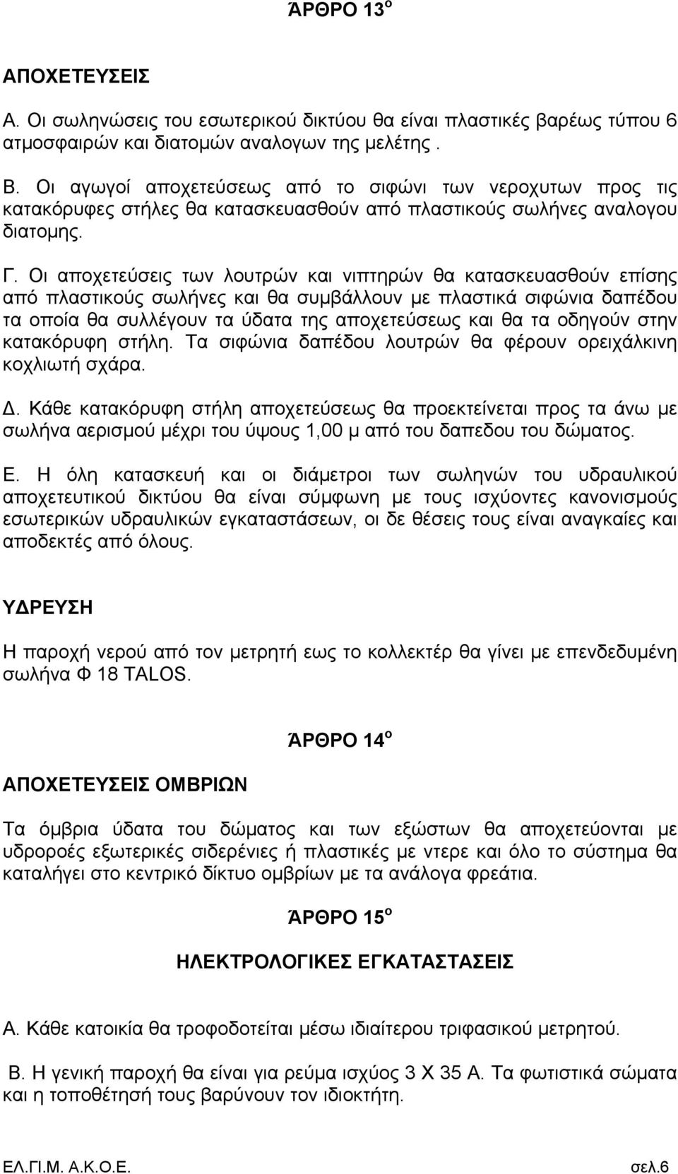 Οι αποχετεύσεις των λουτρών και νιπτηρών θα κατασκευασθούν επίσης από πλαστικούς σωλήνες και θα συμβάλλουν με πλαστικά σιφώνια δαπέδου τα οποία θα συλλέγουν τα ύδατα της αποχετεύσεως και θα τα