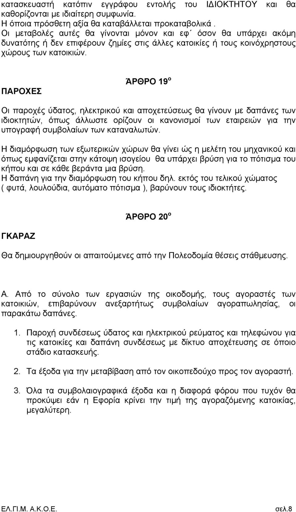 ΠΑΡΟΧΕΣ ΆΡΘΡΟ 19 ο Οι παροχές ύδατος, ηλεκτρικού και αποχετεύσεως θα γίνουν με δαπάνες των ιδιοκτητών, όπως άλλωστε ορίζουν οι κανονισμοί των εταιρειών για την υπογραφή συμβολαίων των καταναλωτών.