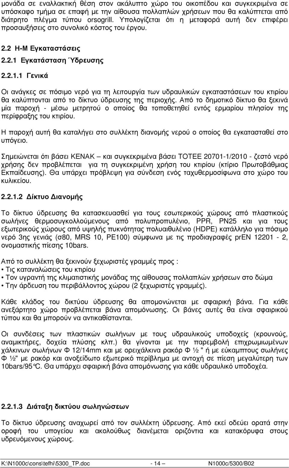 Εγκατάσταση Ύδρευσης 2.2.1.1 Γενικά Οι ανάγκες σε πόσιµο νερό για τη λειτουργία των υδραυλικών εγκαταστάσεων του κτιρίου θα καλύπτονται από το δίκτυο ύδρευσης της περιοχής.