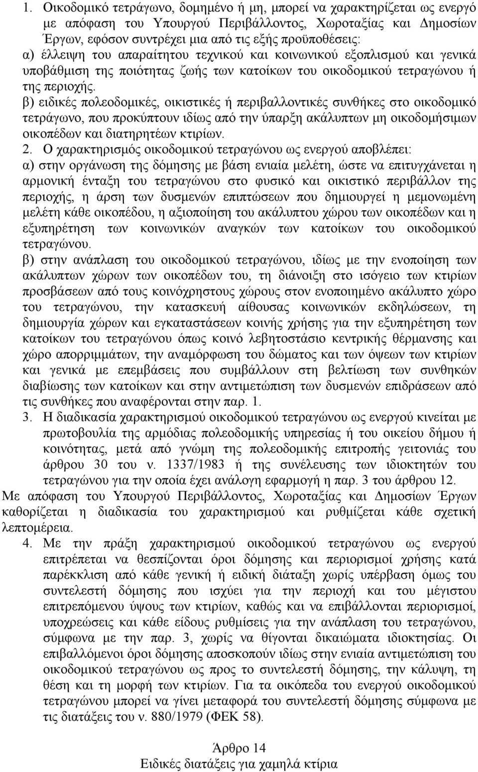 β) ειδικές πολεοδομικές, οικιστικές ή περιβαλλοντικές συνθήκες στο οικοδομικό τετράγωνο, που προκύπτουν ιδίως από την ύπαρξη ακάλυπτων μη οικοδομήσιμων οικοπέδων και διατηρητέων κτιρίων. 2.