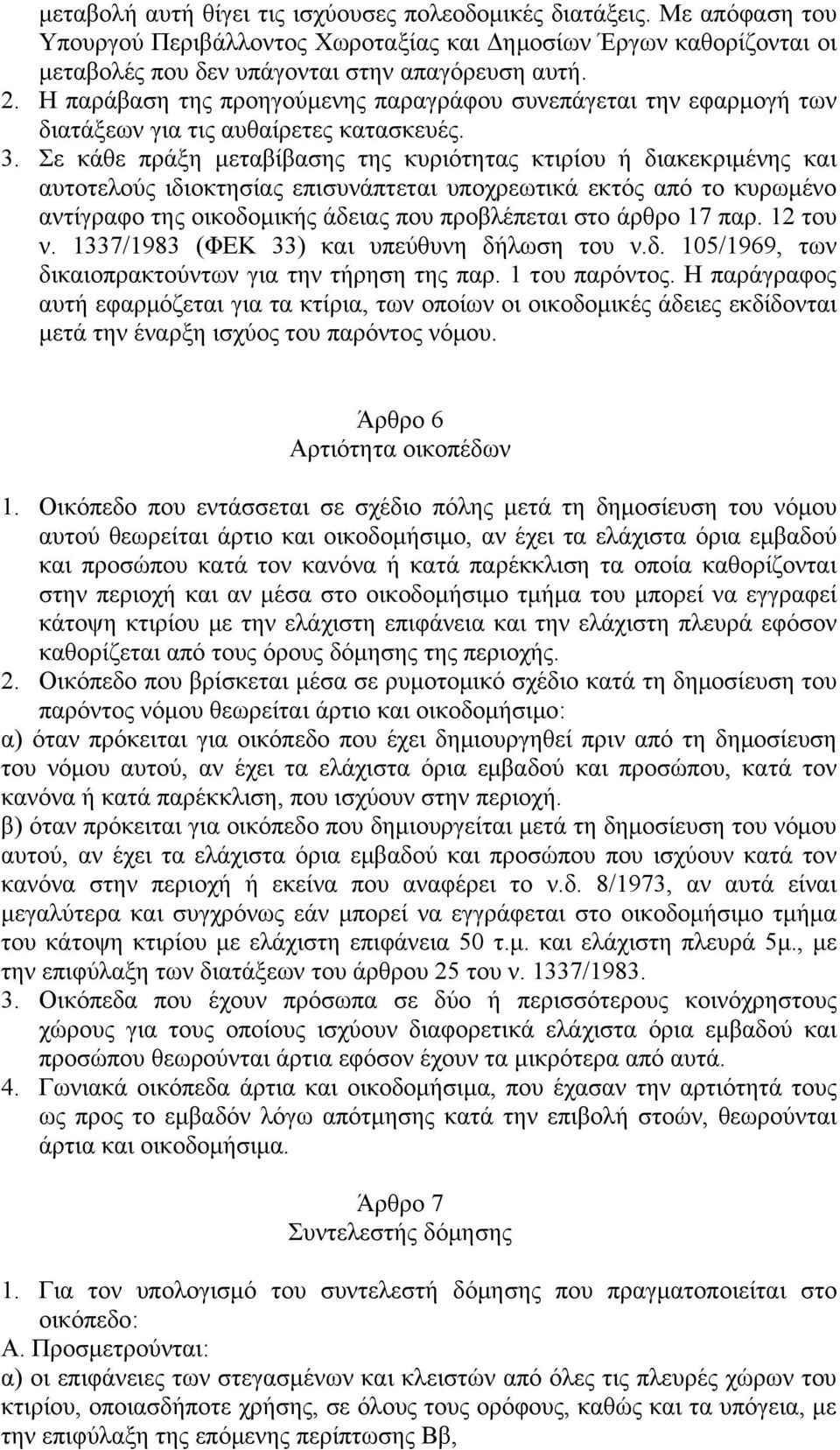 Σε κάθε πράξη μεταβίβασης της κυριότητας κτιρίου ή διακεκριμένης και αυτοτελούς ιδιοκτησίας επισυνάπτεται υποχρεωτικά εκτός από το κυρωμένο αντίγραφο της οικοδομικής άδειας που προβλέπεται στο άρθρο