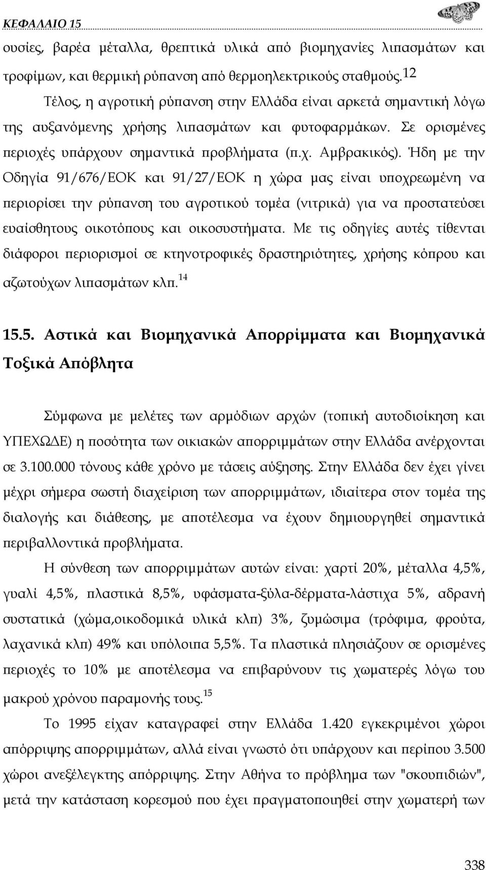 Ήδη με την Οδηγία 91/676/ΕΟΚ και 91/27/ΕΟΚ η χώρα μας είναι υποχρεωμένη να περιορίσει την ρύπανση του αγροτικού τομέα (νιτρικά) για να προστατεύσει ευαίσθητους οικοτόπους και οικοσυστήματα.