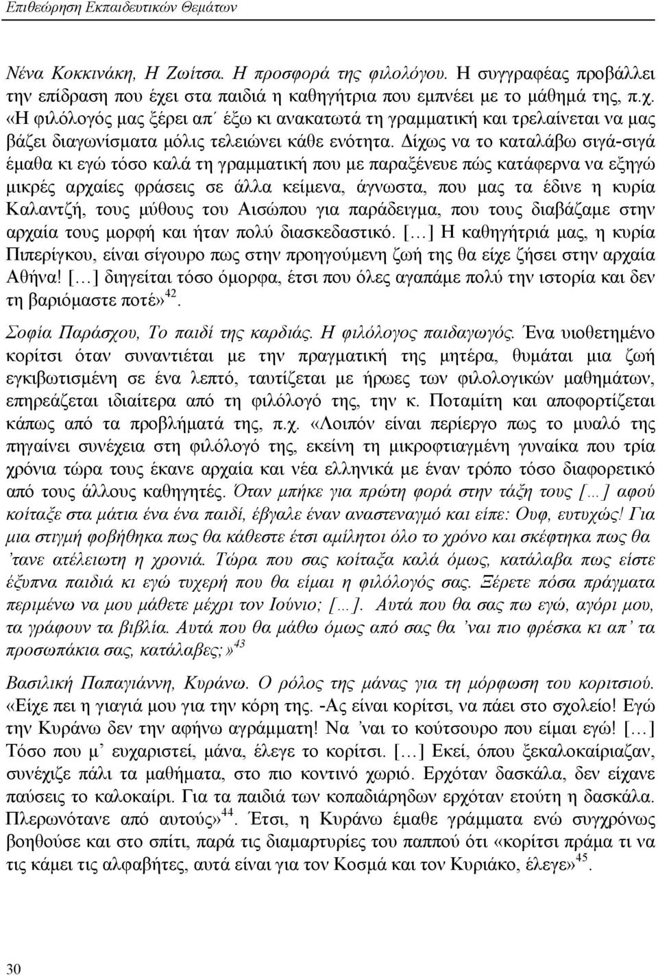 ίχως να το καταλάβω σιγά-σιγά έµαθα κι εγώ τόσο καλά τη γραµµατική που µε παραξένευε πώς κατάφερνα να εξηγώ µικρές αρχαίες φράσεις σε άλλα κείµενα, άγνωστα, που µας τα έδινε η κυρία Καλαντζή, τους