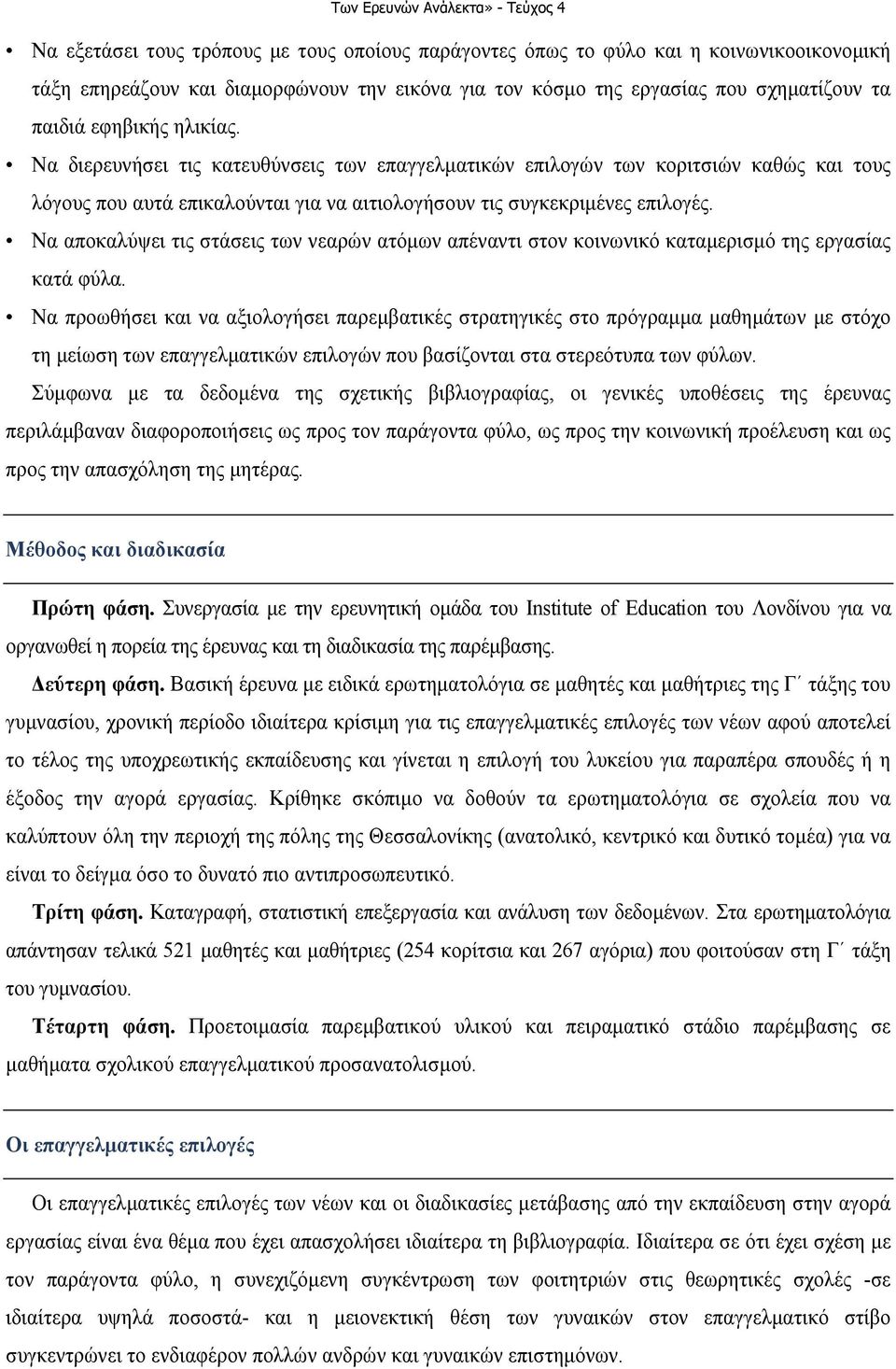 Να διερευνήσει τις κατευθύνσεις των επαγγελµατικών επιλογών των κοριτσιών καθώς και τους λόγους που αυτά επικαλούνται για να αιτιολογήσουν τις συγκεκριµένες επιλογές.