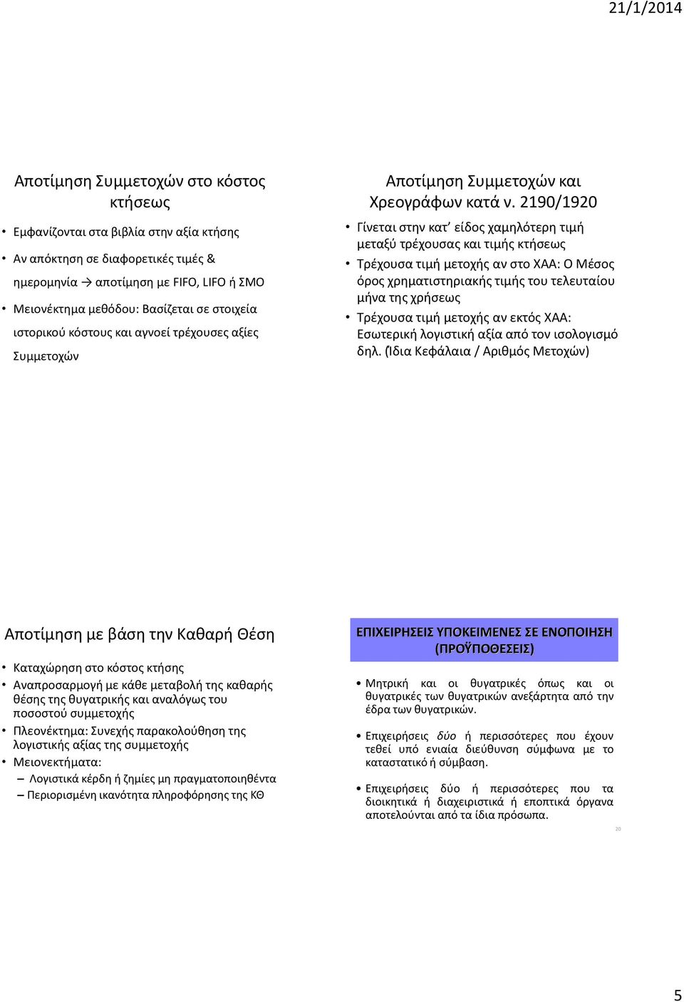 2190/1920 Γίνεται στην κατ είδος χαμηλότερη τιμή μεταξύ τρέχουσας και τιμής κτήσεως Τρέχουσα τιμή μετοχής αν στο ΧΑΑ: Ο Μέσος όρος χρηματιστηριακής τιμής του τελευταίου μήνα της χρήσεως Τρέχουσα τιμή