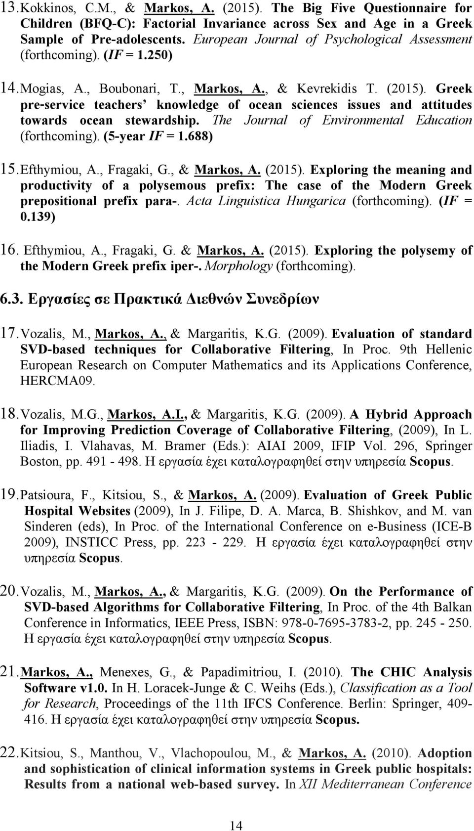 Greek pre- service teachers knowledge of ocean sciences issues and attitudes towards ocean stewardship. The Journal of Environmental Education (forthcoming). (5-year IF = 1.688) 15. Efthymiou, A.