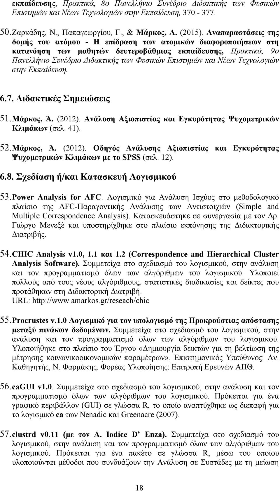 και Νέων Τεχνολογιών στην Εκπαίδευση. 6.7. Διδακτικές Σηµειώσεις 51. Μάρκος, Ά. (2012). Ανάλυση Αξιοπιστίας και Εγκυρότητας Ψυχοµετρικών Κλιµάκων (σελ. 41). 52. Μάρκος, Ά. (2012). Οδηγός Ανάλυσης Αξιοπιστίας και Εγκυρότητας Ψυχοµετρικών Κλιµάκων µε το SPSS (σελ.