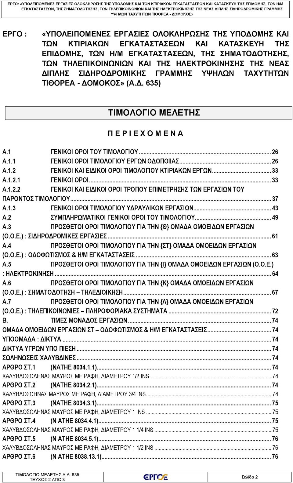 ΔΟΜΟΚΟΣ» (Α.Δ. 635) ΤΙΜΟΛΟΓΙΟ ΜΕΛΕΤΗΣ Π Ε Ρ Ι Ε Χ Ο Μ Ε Ν Α Α.1 ΓΕΝΙΚΟΙ ΟΡΟΙ ΤΟΥ ΤΙΜΟΛΟΓΙΟΥ... 26 Α.1.1 ΓΕΝΙΚΟΙ ΟΡΟΙ ΤΙΜΟΛΟΓΙΟΥ ΕΡΓΩΝ ΟΔΟΠΟΙΙΑΣ... 26 Α.1.2 ΓΕΝΙΚΟΙ ΚΑΙ ΕΙΔΙΚΟΙ ΟΡΟΙ ΤΙΜΟΛΟΓΙΟΥ ΚΤΙΡΙΑΚΩΝ ΕΡΓΩΝ.