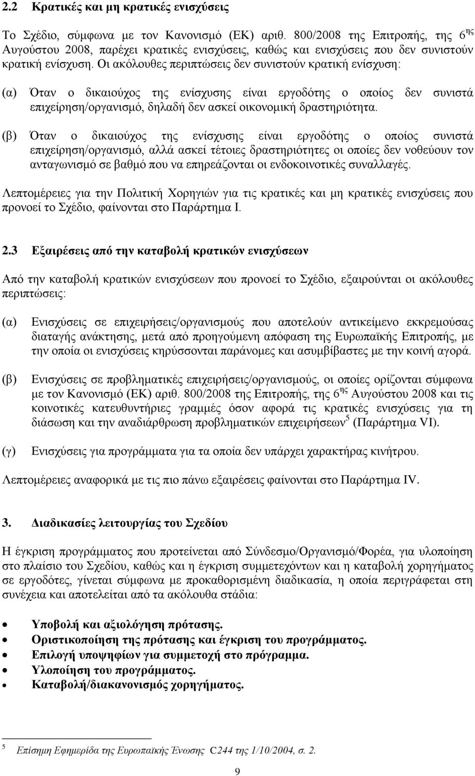 Οι ακόλουθες περιπτώσεις δεν συνιστούν κρατική ενίσχυση: (α) Όταν ο δικαιούχος της ενίσχυσης είναι εργοδότης ο οποίος δεν συνιστά επιχείρηση/οργανισμό, δηλαδή δεν ασκεί οικονομική δραστηριότητα.