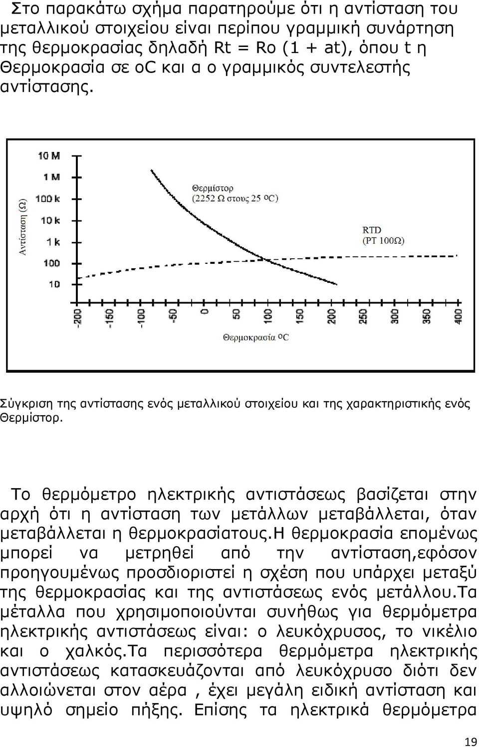 Το θερμόμετρο ηλεκτρικής αντιστάσεως βασίζεται στην αρχή ότι η αντίσταση των μετάλλων μεταβάλλεται, όταν μεταβάλλεται η θερμοκρασίατους.