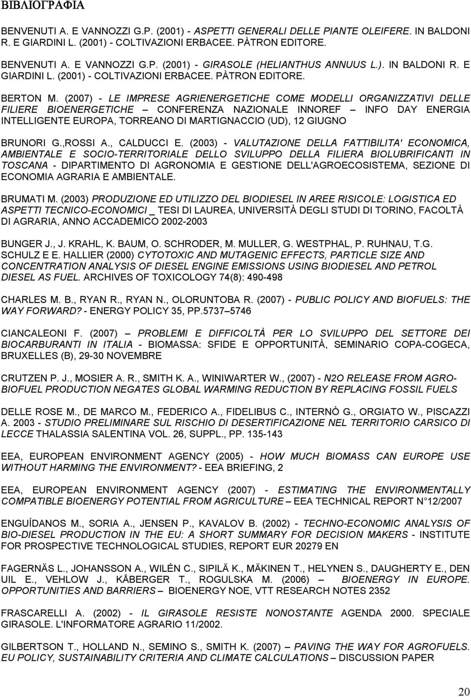 (2007) - LE IMPRESE AGRIENERGETICHE COME MODELLI ORGANIZZATIVI DELLE FILIERE BIOENERGETICHE CONFERENZA NAZIONALE INNOREF INFO DAY ENERGIA INTELLIGENTE EUROPA, TORREANO DI MARTIGNACCIO (UD), 12 GIUGNO