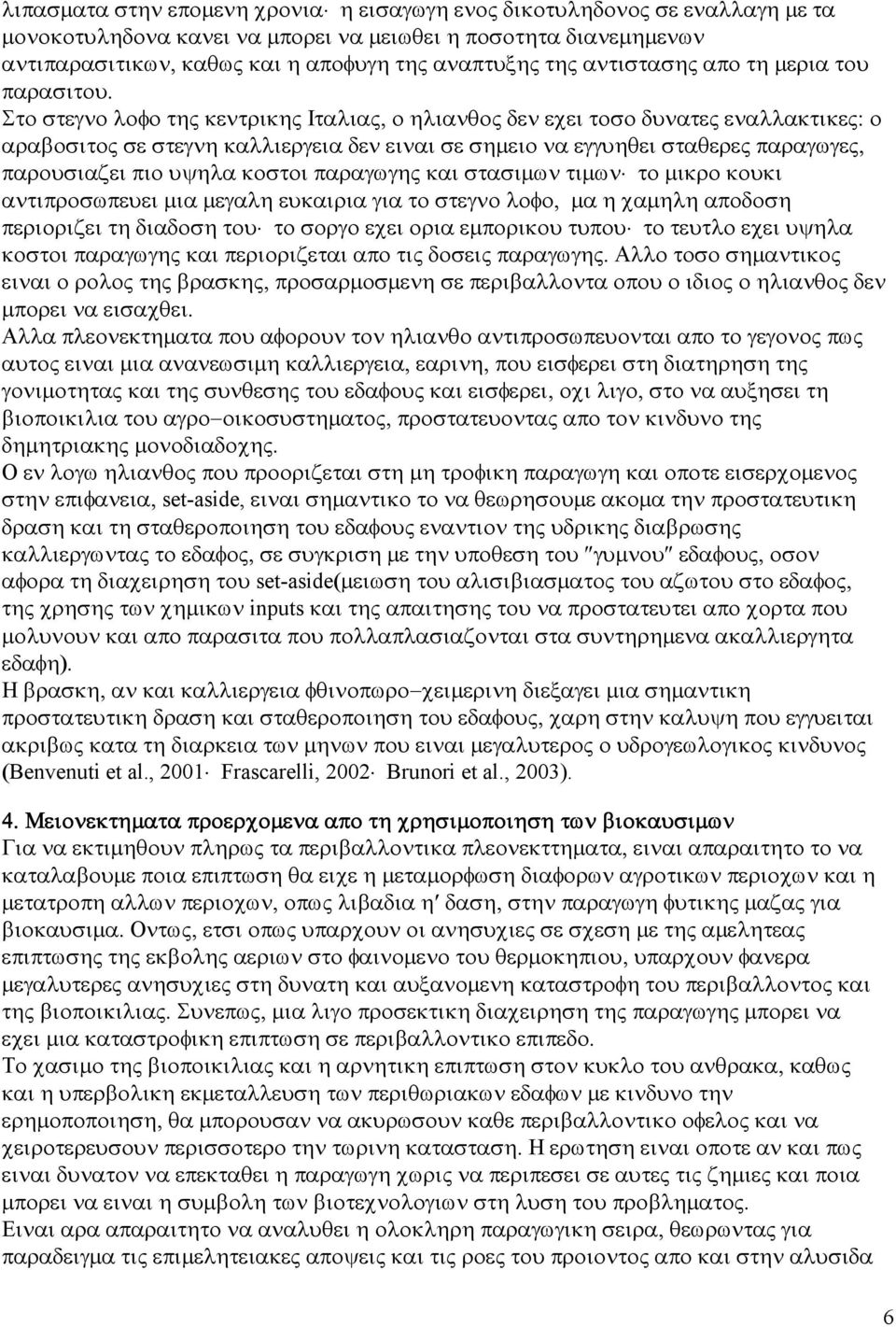 Στο στεγνο λοφο της κεντρικης Ιταλιας, ο ηλιανθος δεν εχει τοσο δυνατες εναλλακτικες: ο αραβοσιτος σε στεγνη καλλιεργεια δεν ειναι σε σηµειο να εγγυηθει σταθερες παραγωγες, παρουσιαζει πιο υψηλα