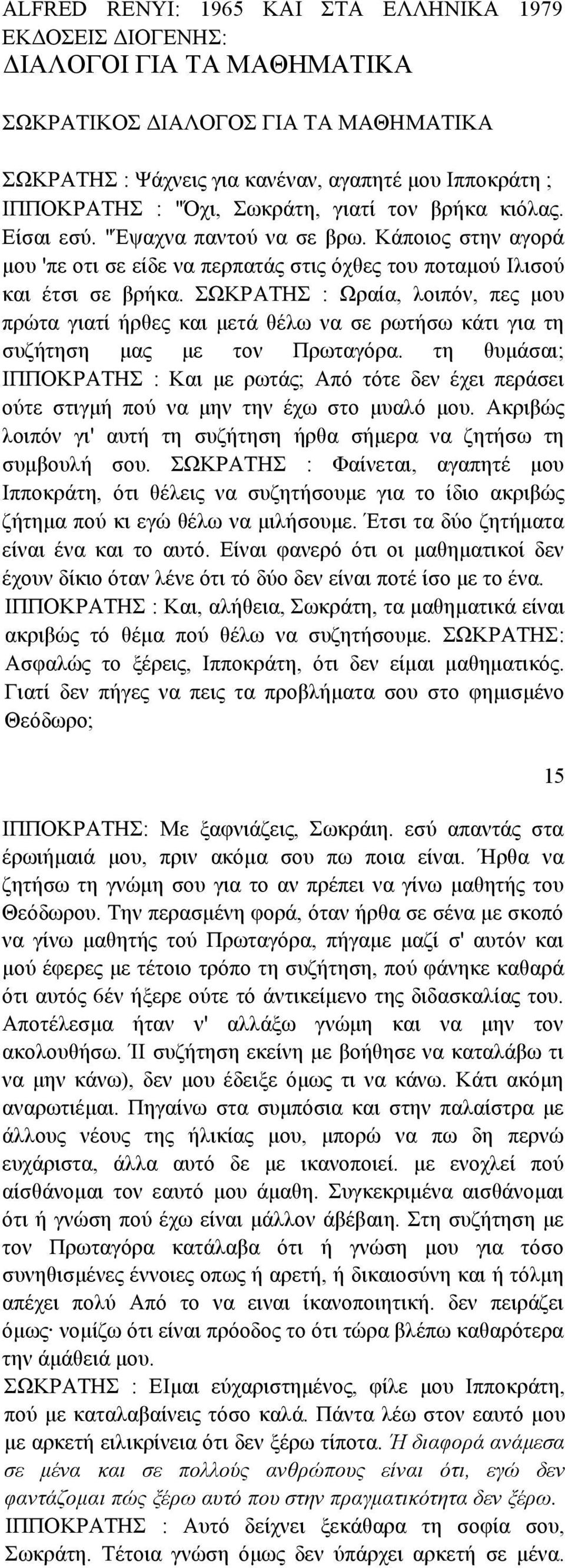 ΣΩΚΡΑΤΗΣ : Ωραία, λοιπόν, πες µου πρώτα γιατί ήρθες και µετά θέλω να σε ρωτήσω κάτι για τη συζήτηση µας µε τον Πρωταγόρα.