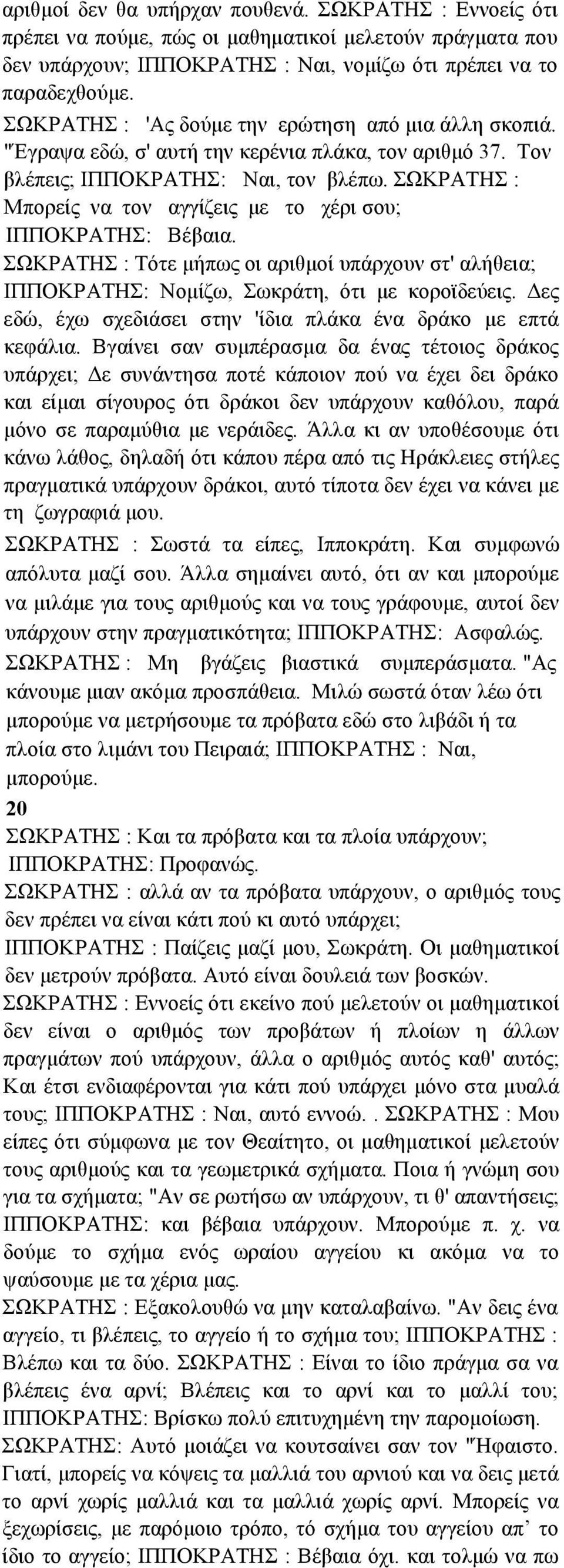 ΣΩΚΡΑΤΗΣ : Μπορείς να τον αγγίζεις µε το χέρι σου; ΙΠΠΟΚΡΑΤΗΣ: Βέβαια. ΣΩΚΡΑΤΗΣ : Τότε µήπως οι αριθµοί υπάρχουν στ' αλήθεια; ΙΠΠΟΚΡΑΤΗΣ: Νοµίζω, Σωκράτη, ότι µε κοροϊδεύεις.