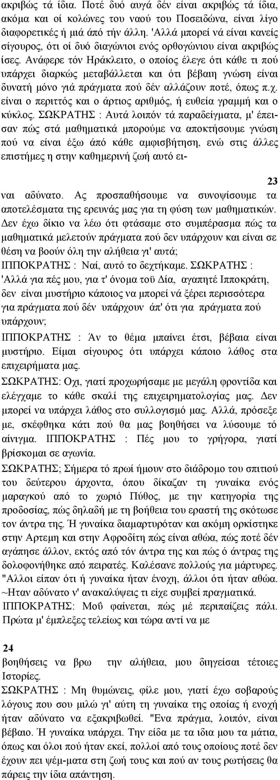 Ανάφερε τόν Ηράκλειτο, ο οποίος έλεγε ότι κάθε τι πού υπάρχει διαρκώς µεταβάλλεται και ότι βέβαιη γνώση είναι δυνατή µόνο γιά πράγµατα πού δέν αλλάζουν ποτέ, όπως π.χ. είναι ο περιττός και ο άρτιος αριθµός, ή ευθεία γραµµή και ο κύκλος.