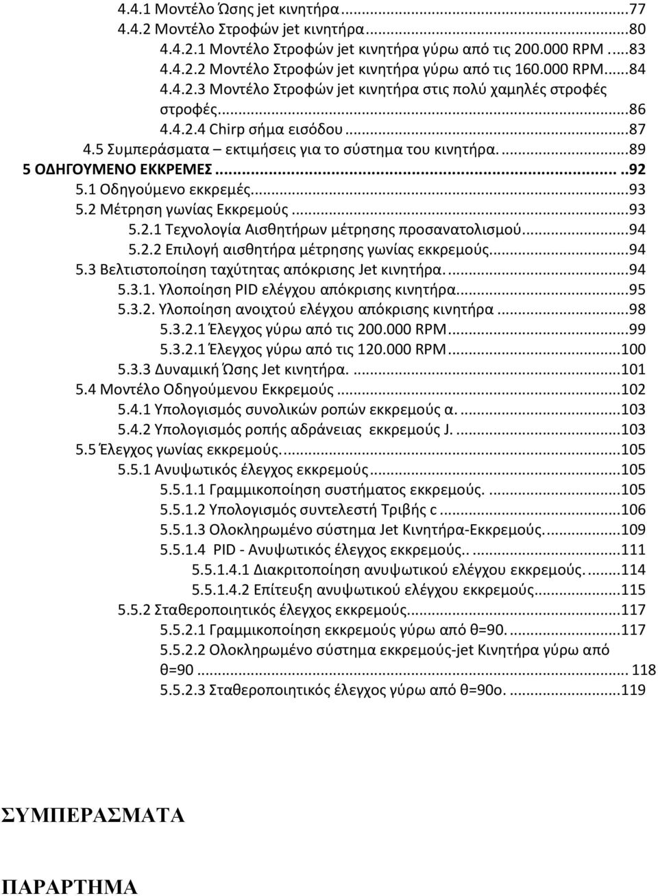 ... 89 5 ΟΔΗΓΟΥΜΕΝΟ ΕΚΚΡΕΜΕΣ.....92 5.1 Οδηγούμενο εκκρεμές... 93 5.2 Μέτρηση γωνίας Εκκρεμούς... 93 5.2.1 Τεχνολογία Αισθητήρων μέτρησης προσανατολισμού... 94 5.2.2 Επιλογή αισθητήρα μέτρησης γωνίας εκκρεμούς.