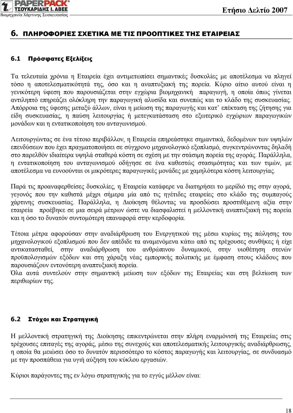 Κύριο αίτιο αυτού είναι η γενικότερη ύφεση που παρουσιάζεται στην εγχώρια βιομηχανική παραγωγή, η οποία όπως γίνεται αντιληπτό επηρεάζει ολόκληρη την παραγωγική αλυσίδα και συνεπώς και το κλάδο της