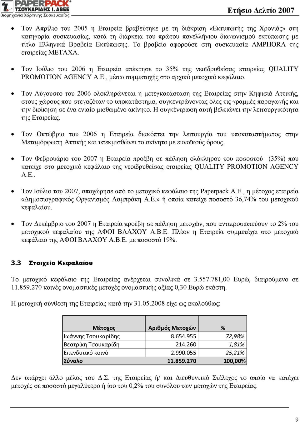 Τον Αύγουστο του 2006 ολοκληρώνεται η μετεγκατάσταση της Εταιρείας στην Κηφισιά Αττικής, στους χώρους που στεγαζόταν το υποκατάστημα, συγκεντρώνοντας όλες τις γραμμές παραγωγής και την διοίκηση σε