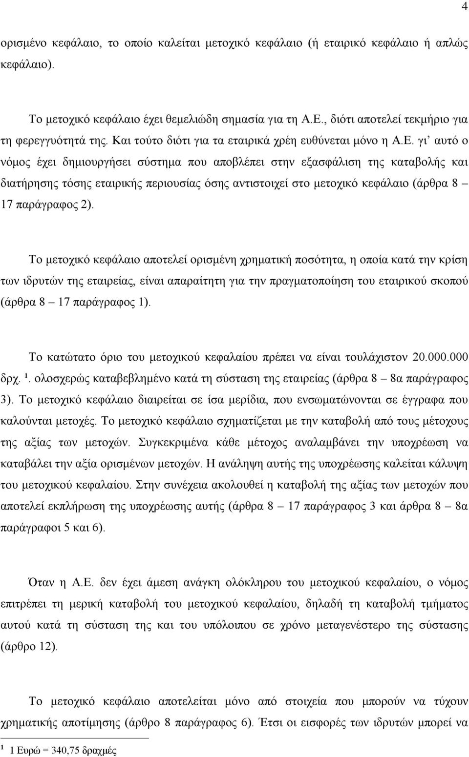 γι αυτό ο νόμος έχει δημιουργήσει σύστημα που αποβλέπει στην εξασφάλιση της καταβολής και διατήρησης τόσης εταιρικής περιουσίας όσης αντιστοιχεί στο μετοχικό κεφάλαιο (άρθρα 8 17 παράγραφος 2).