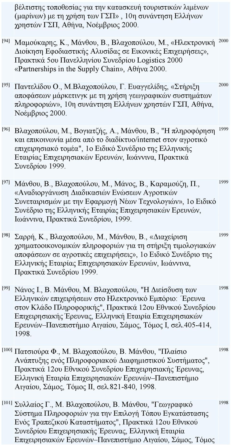 Ευαγγελίδης, «Στήριξη αποφάσεων μάρκετινγκ με τη χρήση γεωγραφικών συστημάτων πληροφοριών», 10η συνάντηση Ελλήνων χρηστών ΓΣΠ, Αθήνα, Νοέμβριος. [96] Βλαχοπούλου, Μ., Βογιατζής, Α., Μάνθου, Β.