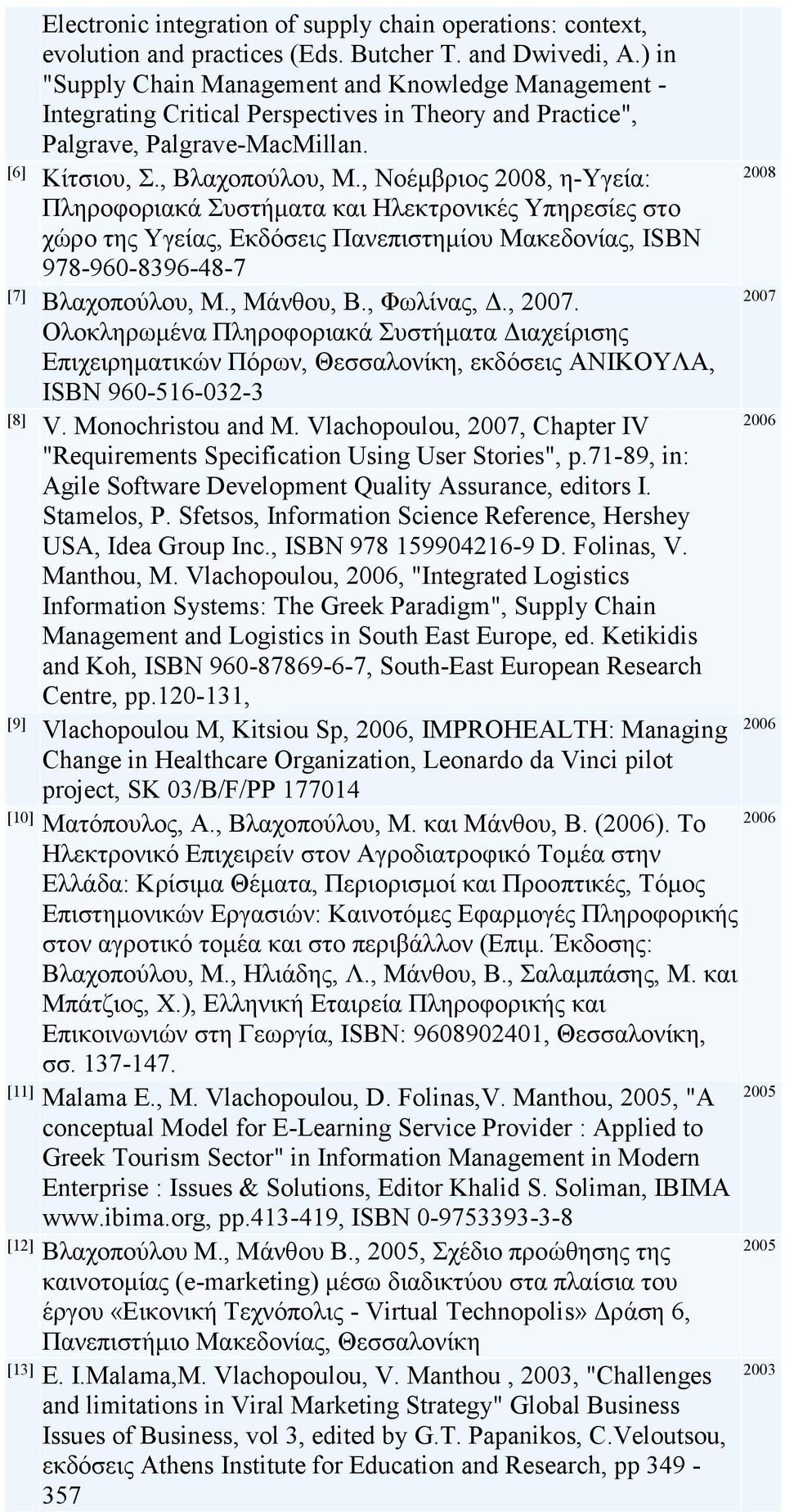, Νοέμβριος, η-υγεία: Πληροφοριακά Συστήματα και Ηλεκτρονικές Υπηρεσίες στο χώρο της Υγείας, Εκδόσεις Πανεπιστημίου Μακεδονίας, ISBN 978-960-8396-48-7 [7] Βλαχοπούλου, Μ., Μάνθου, Β., Φωλίνας, Δ.
