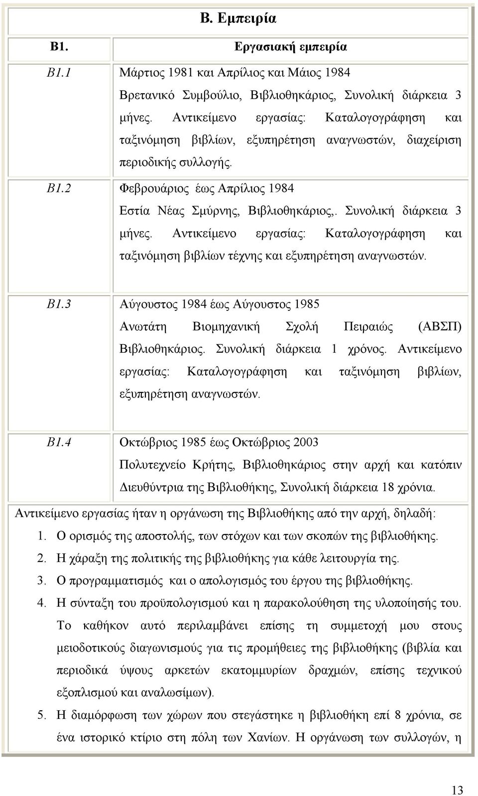 Συνολική διάρκεια 3 μήνες. Αντικείμενο εργασίας: Καταλογογράφηση και ταξινόμηση βιβλίων τέχνης και εξυπηρέτηση αναγνωστών. Β1.