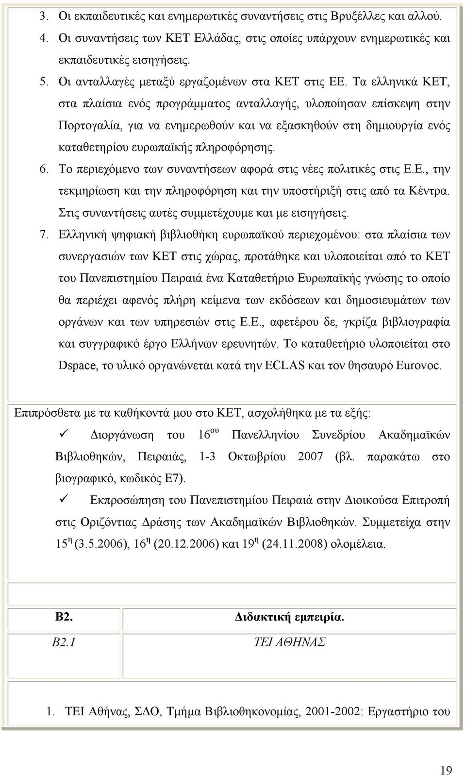 Τα ελληνικά ΚΕΤ, στα πλαίσια ενός προγράμματος ανταλλαγής, υλοποίησαν επίσκεψη στην Πορτογαλία, για να ενημερωθούν και να εξασκηθούν στη δημιουργία ενός καταθετηρίου ευρωπαϊκής πληροφόρησης. 6.