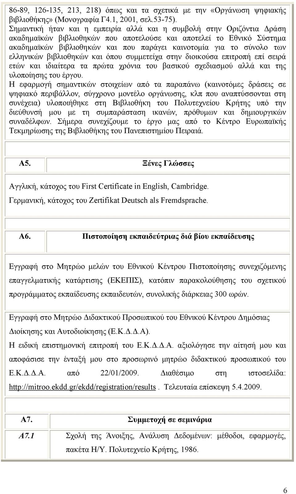 σύνολο των ελληνικών βιβλιοθηκών και όπου συμμετείχα στην διοικούσα επιτροπή επί σειρά ετών και ιδιαίτερα τα πρώτα χρόνια του βασικού σχεδιασμού αλλά και της υλοποίησης του έργου.