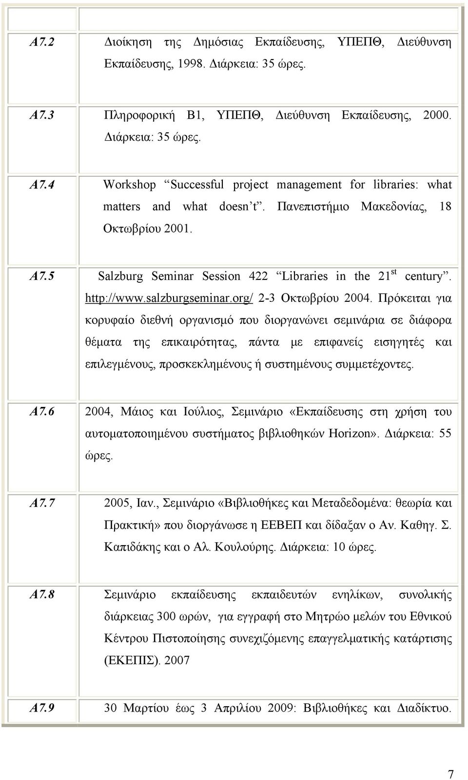 Πρόκειται για κορυφαίο διεθνή οργανισμό που διοργανώνει σεμινάρια σε διάφορα θέματα της επικαιρότητας, πάντα με επιφανείς εισηγητές και επιλεγμένους, προσκεκλημένους ή συστημένους συμμετέχοντες. Α7.