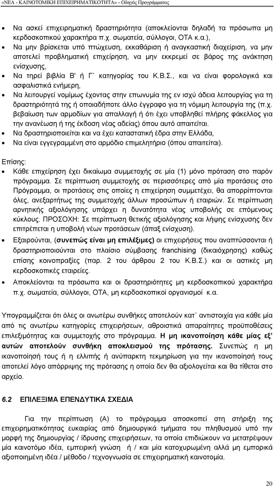 , και να είναι φορολογικά και ασφαλιστικά ενήµερη, Να λειτουργεί νοµίµως έχοντας στην επωνυµία της εν ισχύ άδεια λειτουργίας για τη δραστηριότητά της ή οποιαδήποτε άλλο έγγραφο για τη νόµιµη