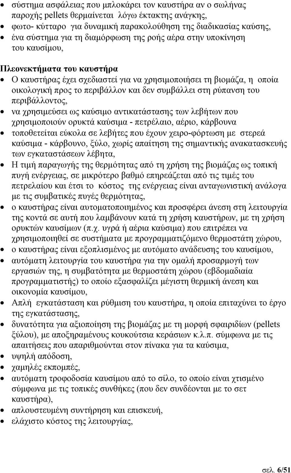 στη ρύπανση του περιβάλλοντος, να χρησιμεύσει ως καύσιμο αντικατάστασης των λεβήτων που χρησιμοποιούν ορυκτά καύσιμα - πετρέλαιο, αέριο, κάρβουνα τοποθετείται εύκολα σε λεβήτες που έχουν