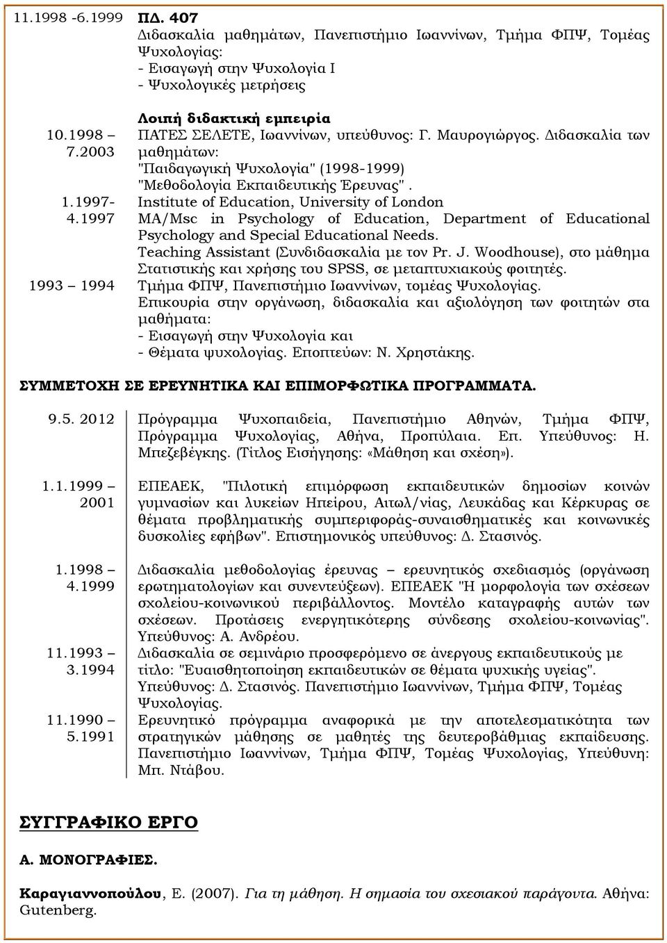 Institute of Education, University of London ΜΑ/Μsc in Psychology of Education, Department of Educational Psychology and Special Educational Needs. Teaching Assistant (Συνδιδασκαλία με τον Pr. J.