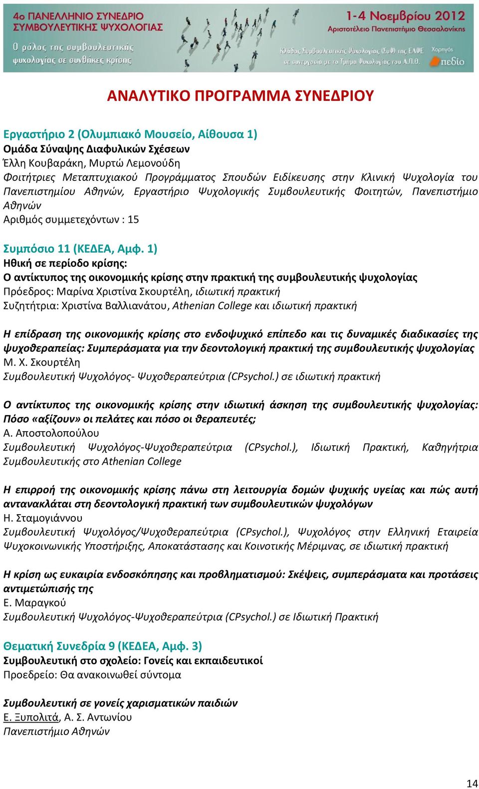 1) Ηθική σε περίοδο κρίσης: Ο αντίκτυπος της οικονομικής κρίσης στην πρακτική της συμβουλευτικής ψυχολογίας Πρόεδρος: Μαρίνα Χριστίνα Σκουρτέλη, ιδιωτική πρακτική Συζητήτρια: Χριστίνα Βαλλιανάτου,