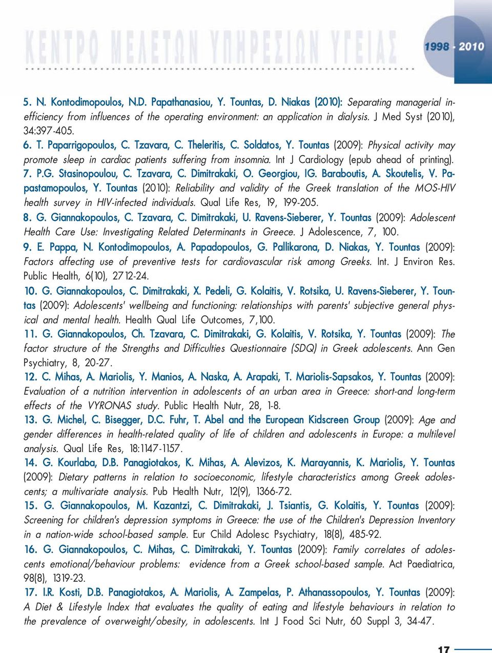 Int J Cardiology (epub ahead of printing). 7. P.G. Stasinopoulou, C. Tzavara, C. Dimitrakaki, O. Georgiou, IG. Baraboutis, A. Skoutelis, V. Papastamοpoulos, Y.