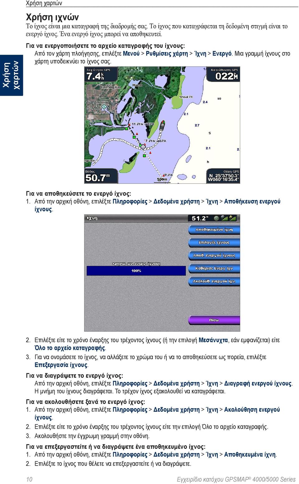 Για να αποθηκεύσετε το ενεργό ίχνος: 1. Από την αρχική οθόνη, επιλέξτε Πληροφορίες > Δεδομένα χρήστη > Ίχνη > Αποθήκευση ενεργού ίχνους. 2.