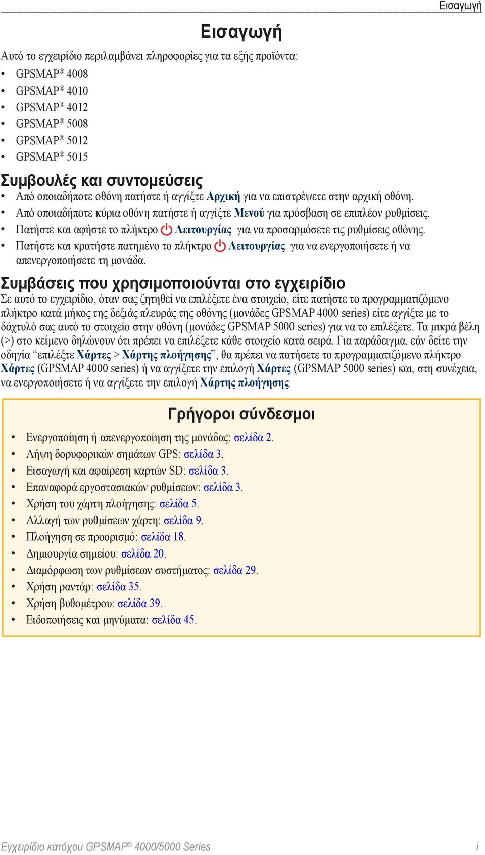 Πατήστε και αφήστε το πλήκτρο Λειτουργίας για να προσαρμόσετε τις ρυθμίσεις οθόνης. Πατήστε και κρατήστε πατημένο το πλήκτρο Λειτουργίας για να ενεργοποιήσετε ή να απενεργοποιήσετε τη μονάδα.