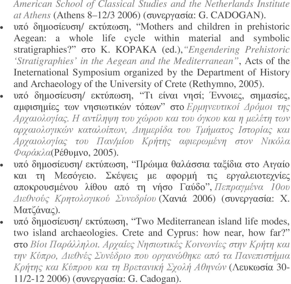 ), Engendering Prehistoric Stratigraphies in the Aegean and the Mediterranean, Acts of the Ineternational Symposium organized by the Department of History and Archaeology of the University of Crete