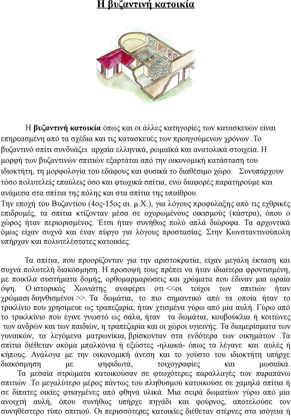 Η μορφή των βυζαντινών σπιτιών εξαρτάται από την οικονομική κατάσταση του ιδιοκτήτη, τη μορφολογία του εδάφους και φυσικά το διαθέσιμο χώρο.