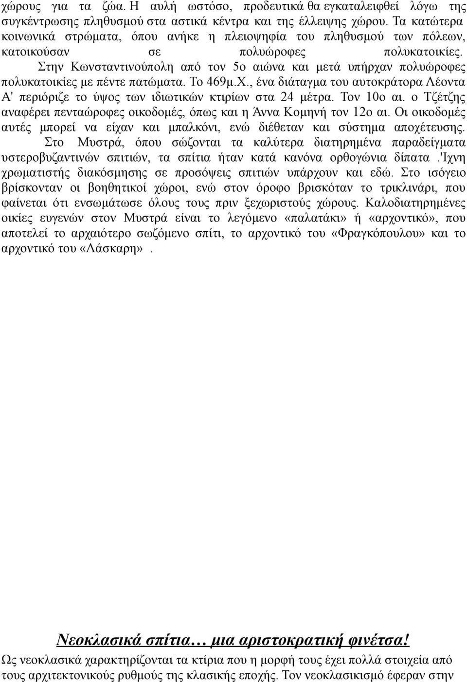 Στην Κωνσταντινούπολη από τον 5ο αιώνα και μετά υπήρχαν πολυώροφες πολυκατοικίες με πέντε πατώματα. Το 469μ.Χ.