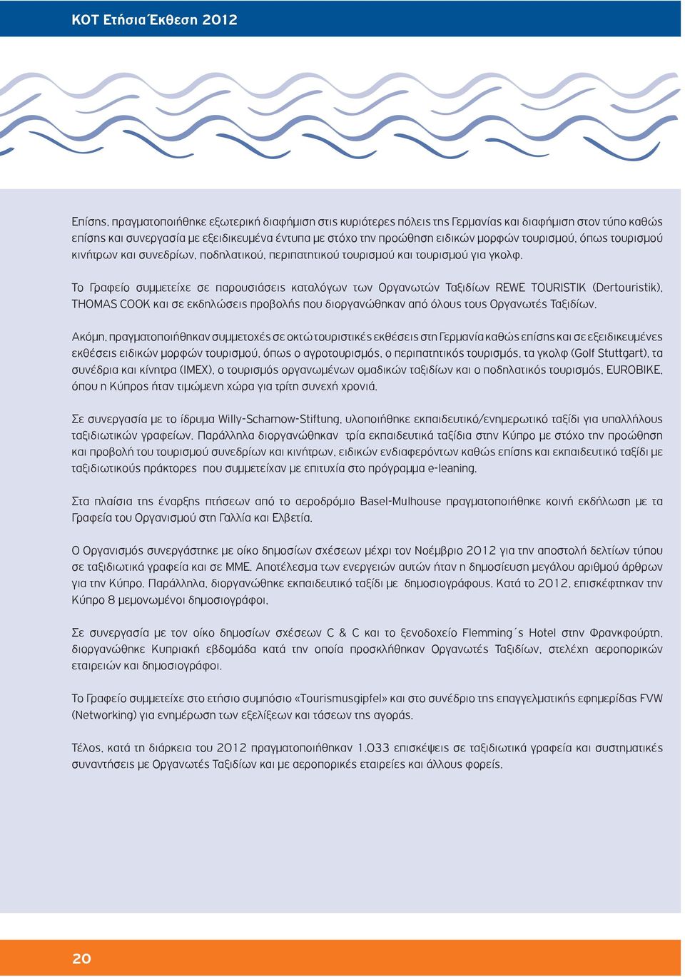 Το Γραφείο συμμετείχε σε παρουσιάσεις καταλόγων των Οργανωτών Ταξιδίων REWE TOURISTIK (Dertouristik), THOMAS COOK και σε εκδηλώσεις προβολής που διοργανώθηκαν από όλους τους Οργανωτές Ταξιδίων.