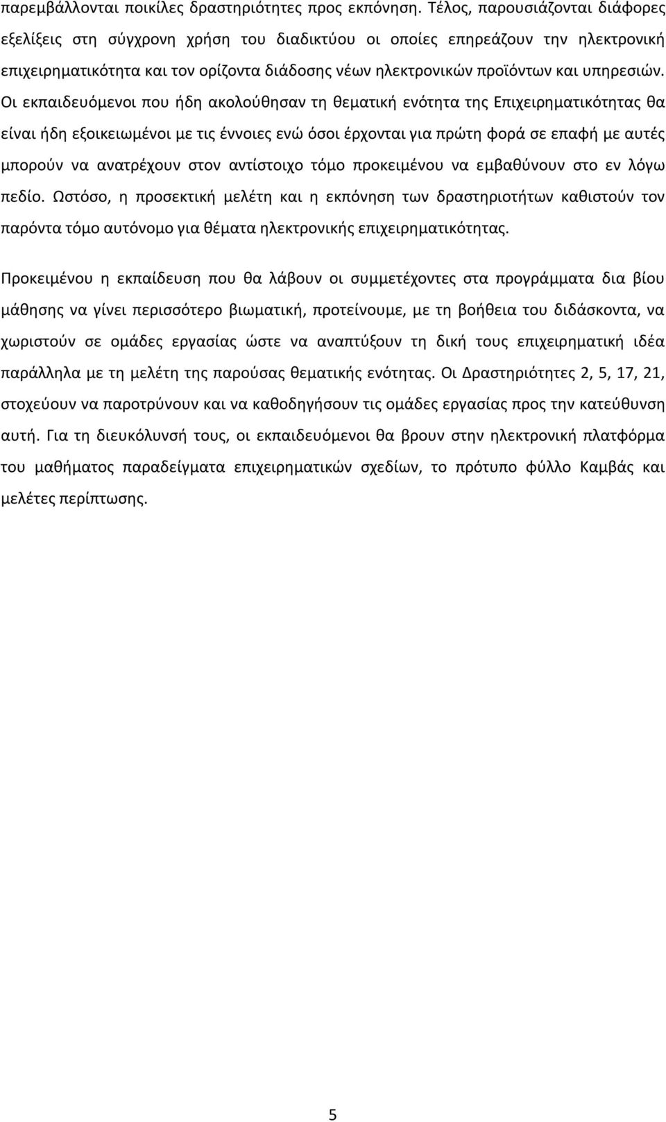 Οι εκπαιδευόμενοι που ήδη ακολούθησαν τη θεματική ενότητα της Επιχειρηματικότητας θα είναι ήδη εξοικειωμένοι με τις έννοιες ενώ όσοι έρχονται για πρώτη φορά σε επαφή με αυτές μπορούν να ανατρέχουν